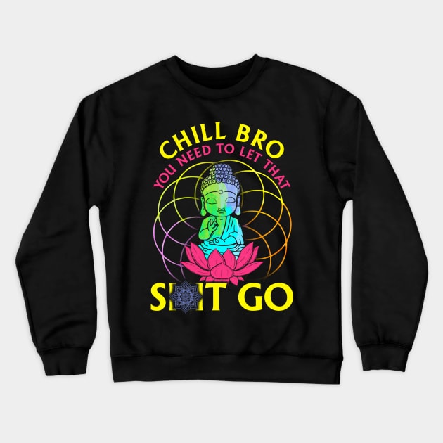 Chill Bro, Let That Shit Go Crewneck Sweatshirt by Kayluxdesigns